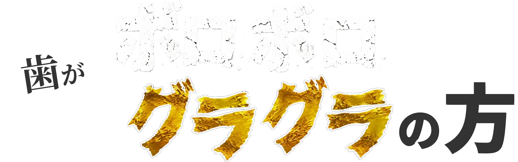 歯がボロボロ・グラグラの方